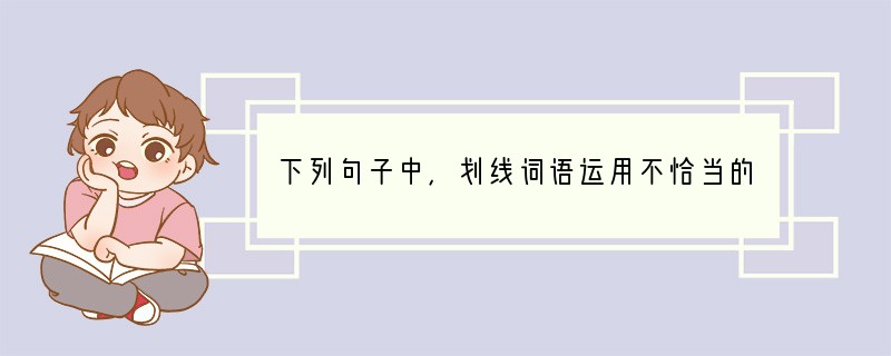下列句子中，划线词语运用不恰当的一项是[]A．这位言行相顾的老禅师，老实不客气